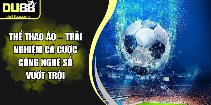 Thể Thao Ảo – Trải Nghiệm Cá Cược Công Nghệ Số Vượt Trội