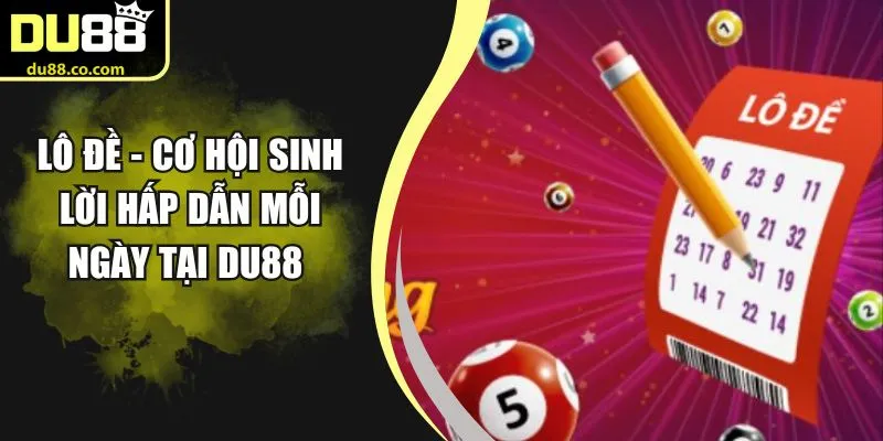 Lô Đề - Cơ Hội Sinh Lời Hấp Dẫn Mỗi Ngày Tại DU88 