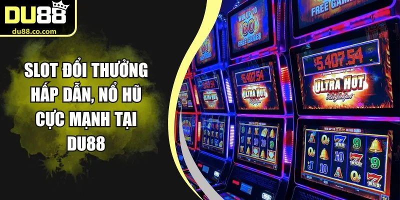 Slot Đổi Thưởng Hấp Dẫn, Nổ Hũ Cực Mạnh Tại DU88