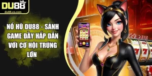Nổ Hũ DU88 - Sảnh Game Đầy Hấp Dẫn Với Cơ Hội Trúng Lớn 