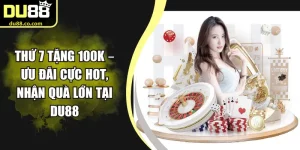 Thứ 7 Tặng 100k – Ưu Đãi Cực Hot, Nhận Quà Lớn Tại Du88